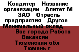 Кондитер › Название организации ­ Алитет-М, ЗАО › Отрасль предприятия ­ Другое › Минимальный оклад ­ 35 000 - Все города Работа » Вакансии   . Тюменская обл.,Тюмень г.